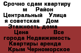 Срочно сдам квартиру, 52м. › Район ­ Центральный › Улица ­ 8-я советская › Дом ­ 47 › Этажность дома ­ 7 › Цена ­ 40 000 - Все города Недвижимость » Квартиры аренда   . Крым,Черноморское